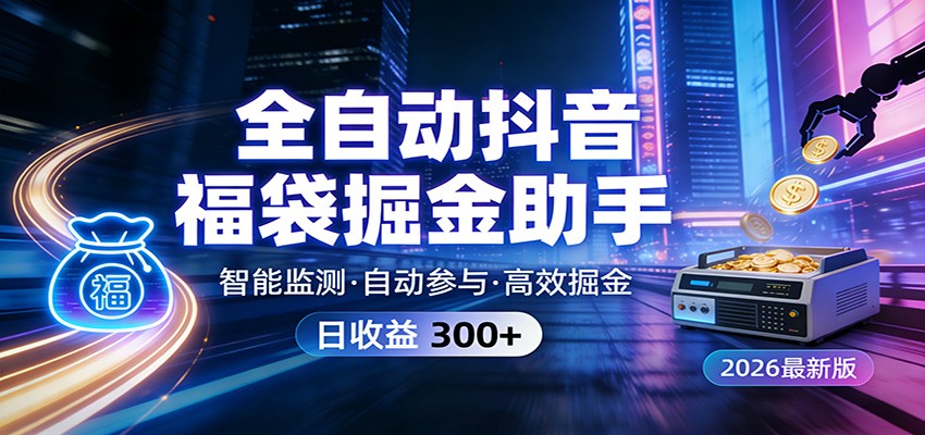 全自动抖音福袋掘金助手 24小时无人值守·一台设备日收益300+|网创挖金社