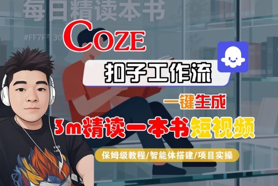 Coze扣子智能体工作流一键生成“3m精读一本书“短视频，全流程保姆级教学|网创挖金社