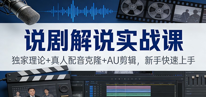 说剧解说实战课：独家理论+真人配音克隆+AU剪辑，新手快速上手|网创挖金社