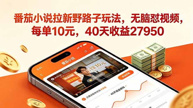 番茄小说拉新野路子玩法,无脑怼视频,每单10元,40天收益27950|网创挖金社