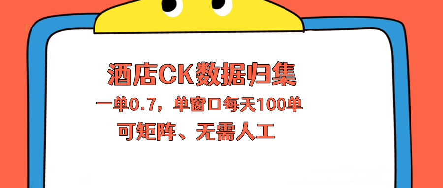 上班也能玩的酒店CK数据归集，一单0.7单窗口每天可做100单，一个人就能矩阵操作|网创挖金社