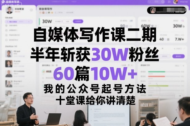 自媒体写作课二期，半年斩获30W粉丝，60篇10W+，我的公众号起号方法论，十堂课给你讲清楚|网创挖金社