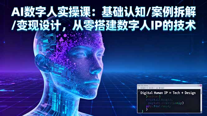 AI数字人实操课：基础认知/案例拆解/变现设计，从零搭建数字人IP的技术|网创挖金社
