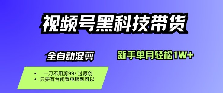 视频号黑科技短视频带货，新手一个月也1W+，纯搬运一刀不用剪，零投入【揭秘】|网创挖金社