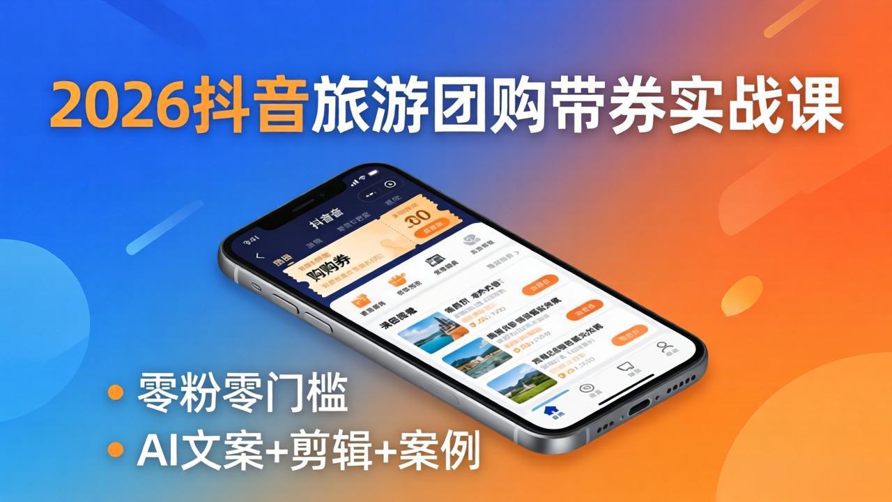 2026抖音旅游团购带券实战课：零粉零门槛，AI文案+剪辑+案例，躺着赚门票佣金|网创挖金社