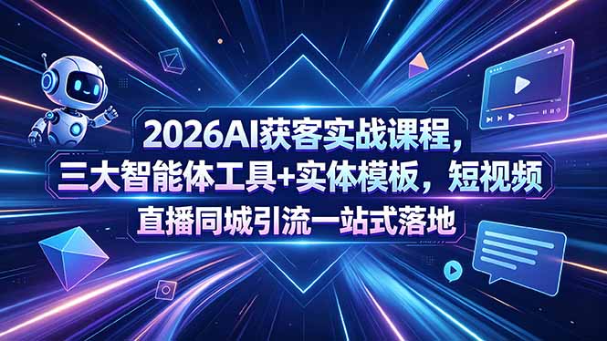 2026AI获客实战课程，三大智能体工具+实体模板，短视频直播同城引流一站式落地|网创挖金社
