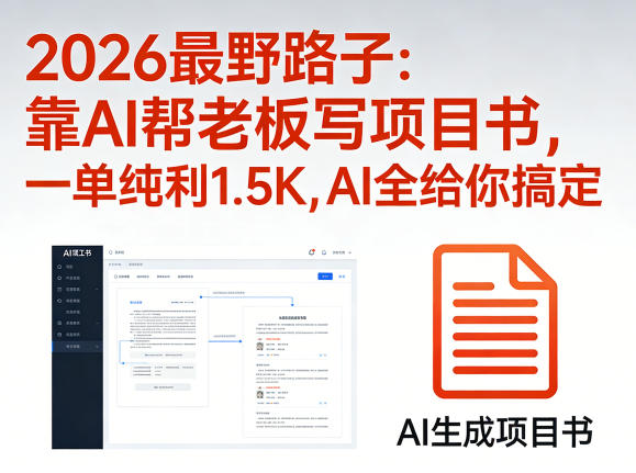2026最野路子：靠AI帮老板写项目书，一单纯利1.5K，AI全给你搞定|网创挖金社