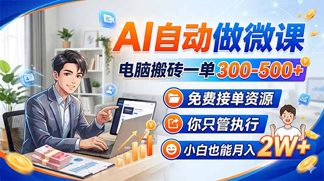 AI自动做微课,电脑搬砖一单300-500+,免费接单资源,你只管执行,小白也能月入2W+|网创挖金社