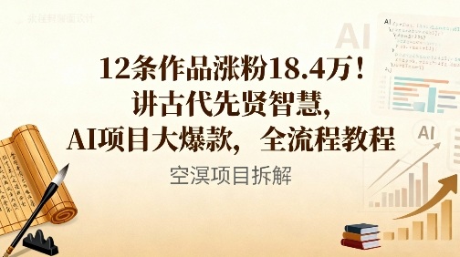 12条作品涨粉18.4W！讲古代智慧，AI项目大爆款，全流程教程|网创挖金社
