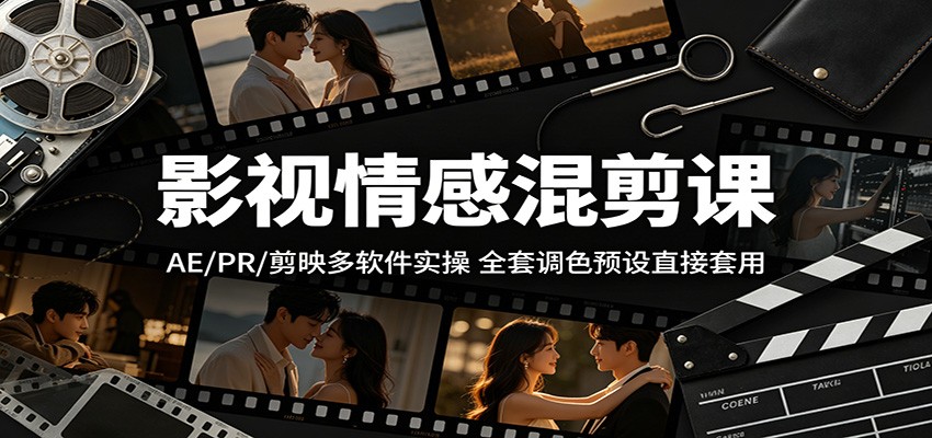 影视情感混剪课：AE/PR/剪映多软件实操，全套调色预设直接套用|网创挖金社