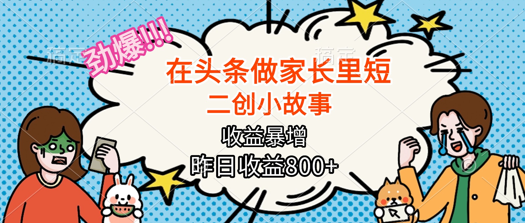 【劲爆】在头条做家长里短二创小故事，收益暴增，月入2W+|网创挖金社