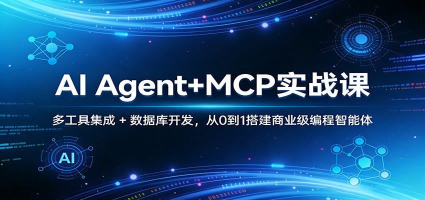 AI Agent+MCP实战课：多工具集成 + 数据库开发，从0到1搭建商业级编程智能体|网创挖金社