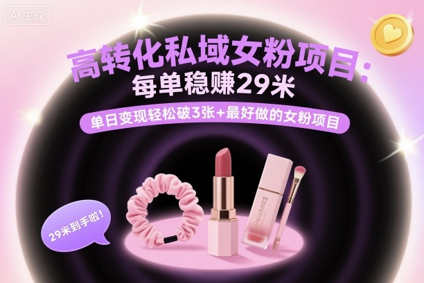 高转化私域女粉项目：每单稳賺29米，单日变现轻松破3张+最好做的女粉项目|网创挖金社