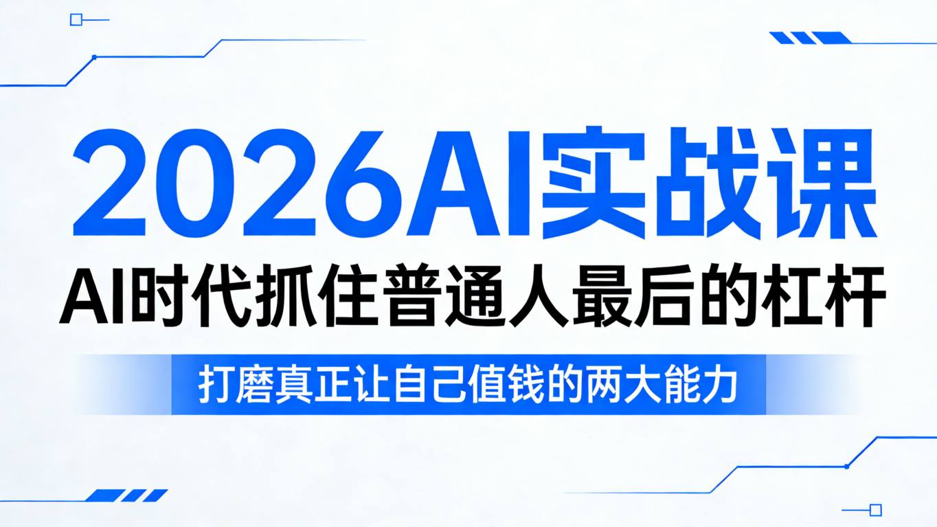 2026AI实战课，AI时代抓住普通人最后的杠杆，打磨真正让自己值钱的两大能力|网创挖金社