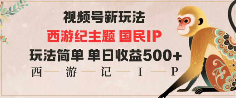 视频号分成新玩法，西游记主题国民IP，玩法简单，单日收益多张|网创挖金社