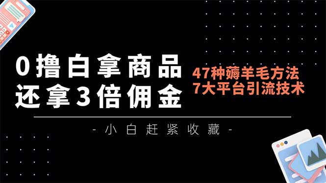 0撸白拿商品，还拿3倍佣金，47种薅羊毛方法，7大平台全方位引流技术教学，精专月入过万|网创挖金社