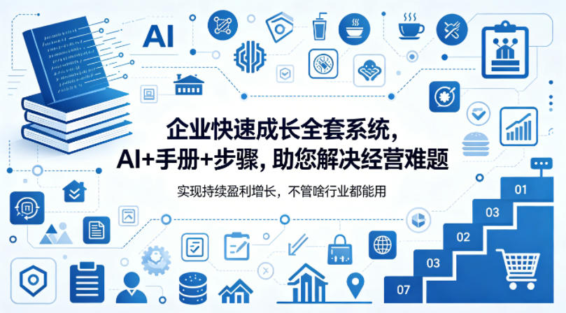 企业快速成长全套系统,AI+手册+步骤,助您解决经营难题,实现持续盈利增长,不管啥行业都能用|网创挖金社