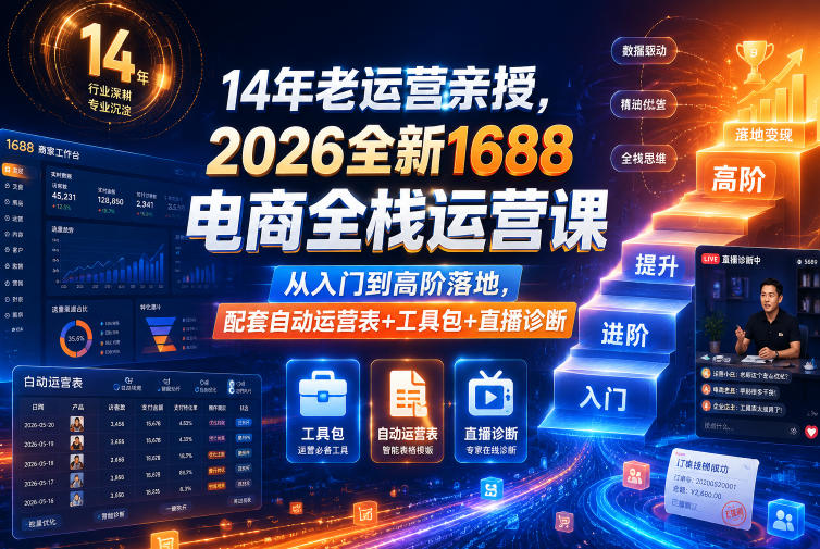 14年老运营亲授,2026全新1688电商全栈运营课,从入门到高阶落地,配套自动运营表+工具包+直播诊断等|网创挖金社