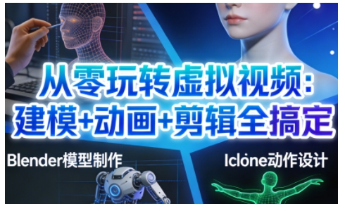 从零玩转虚拟视频：建模+动画+剪辑全搞定，轻松创作出专业级的虚拟视频内容|网创挖金社