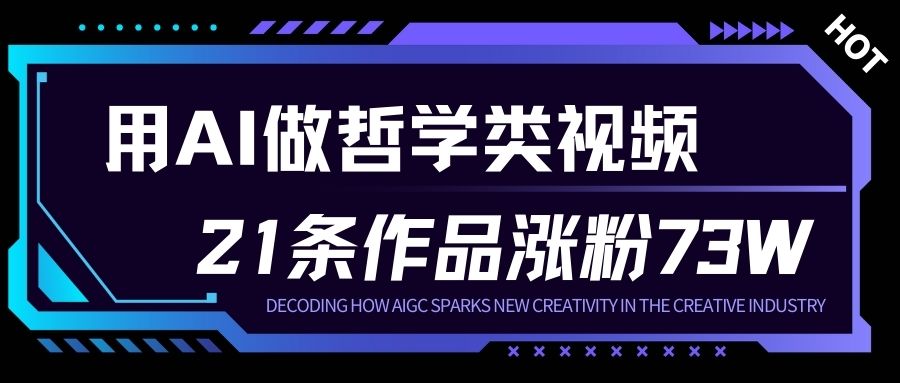 用AI做人生哲学短视频，23条作品涨粉73W，收益非常可观，月入1W+|网创挖金社