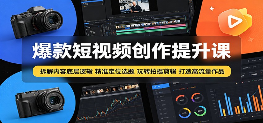 爆款短视频创作提升课：拆解内容底层逻辑，精准定位选题玩转拍摄剪辑打造高流量作品|网创挖金社