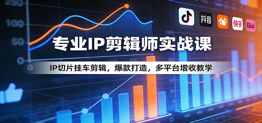 专业IP剪辑师实战课：IP切片挂车剪辑，爆款打造，多平台增收教学|网创挖金社