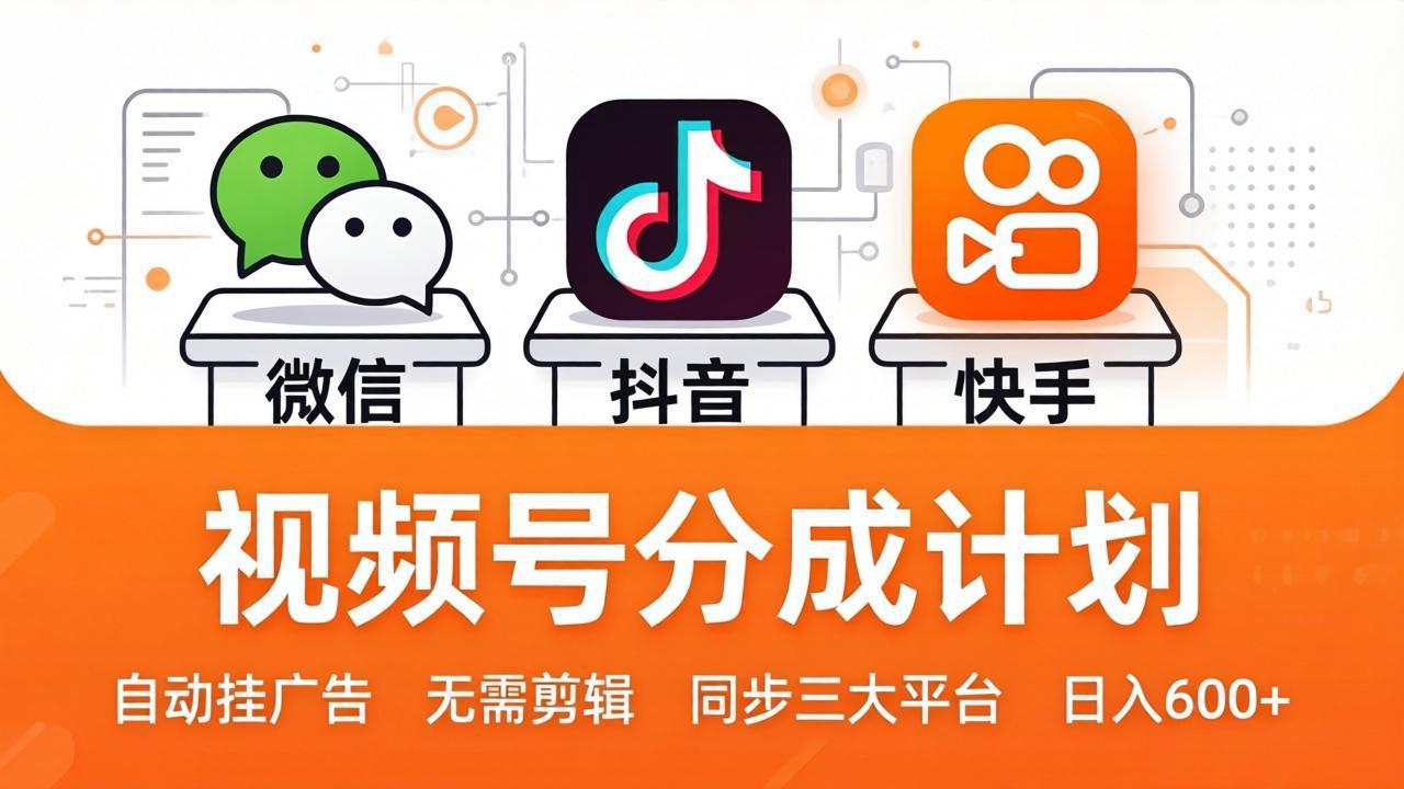 视频号分成计划：发视频自动挂广告，无需剪辑同步三大平台，单号轻松日入600+|网创挖金社