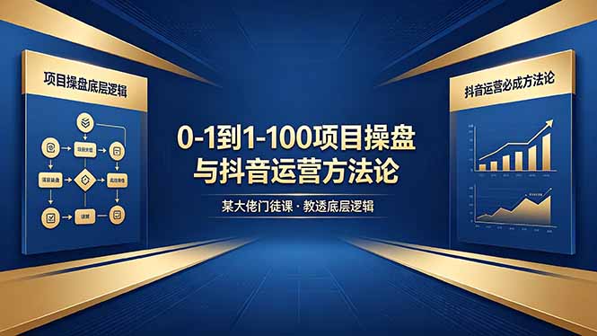 0-1到1-100怎么建?某大佬门徒课教透项目操盘底层逻辑+抖音运营必成方法论|网创挖金社