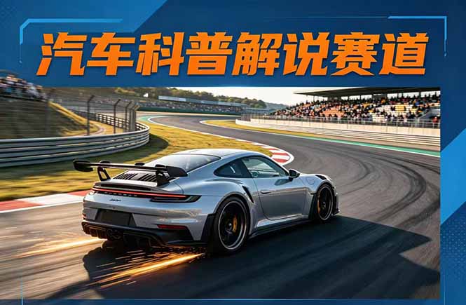 汽车科普解说赛道变现教程:文案+素材+剪辑+录音全教学,单条视频点赞几十万+|网创挖金社
