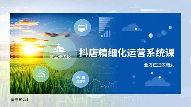 抖店精细化运营系统课，商品卡优化、达人建联、千川投放，全方位提效增润|网创挖金社