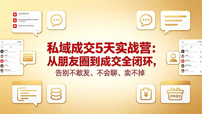 私域成交5天实战营：从朋友圈到成交全闭环，告别不敢发、不会聊、卖不掉|网创挖金社