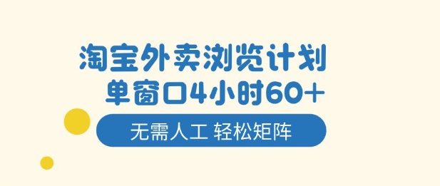 淘宝外卖浏览计划,到窗口4小时60+无需人工,轻松矩阵开干【揭秘】|网创挖金社