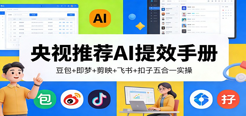 央视推荐AI提效手册:豆包+即梦+剪映+飞书+扣子五合一实操|网创挖金社