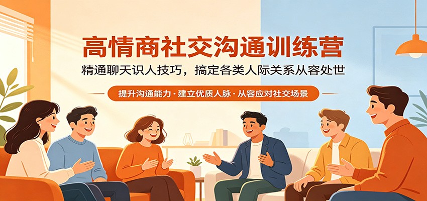 高情商社交沟通训练营：精通聊天识人技巧，搞定各类人际关系从容处世|网创挖金社