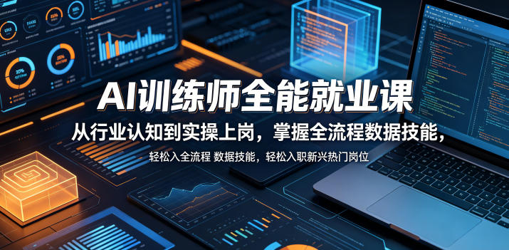 AI训练师全能就业课，从行业认知到实操上岗，掌握全流程数据技能，轻松入职新兴热门岗位|网创挖金社