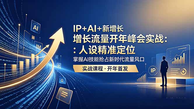 IP+AI+新增长 流量开年 峰会实战：人设精准定位 掌握AI技能抢占新时代流量风口|网创挖金社