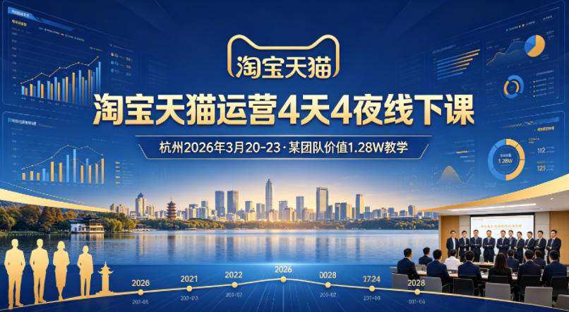 淘宝天猫运营4天4夜杭州2026年3月20-23线下课,某团队价值1.28W的教学|网创挖金社