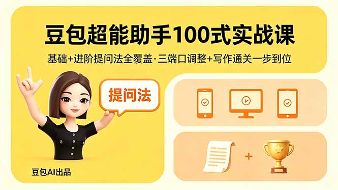 豆包超能助手100式实战课,基础+进阶提问法全覆盖,三端口调整+写作通关一步到位|网创挖金社