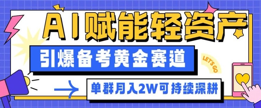 副业拆解：AI赋能轻资产，引爆备考黄金赛道！单群月入2W适合深耕|网创挖金社