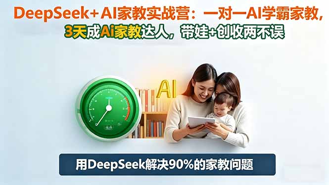 DeepSeek+AI家教实战营:1对1AI学霸家教,3天成Ai家教达人,带娃+创收两不误|网创挖金社