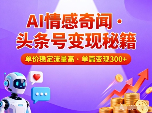 头条号做AI情感奇闻内容，单价稳定流量高，一篇变现3张|网创挖金社