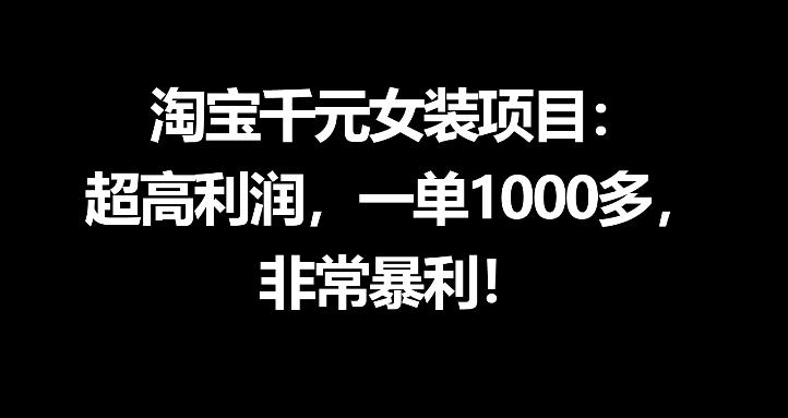 淘宝千元女装项目:超高利润,一单1000多,非常暴利|网创挖金社