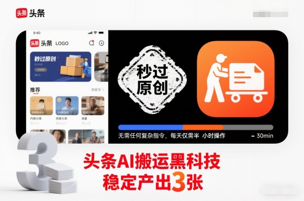 头条AI搬运黑科技，秒过原创，无需任何复杂指令，每天仅需半小时操作，稳定产出3张【揭秘】|网创挖金社