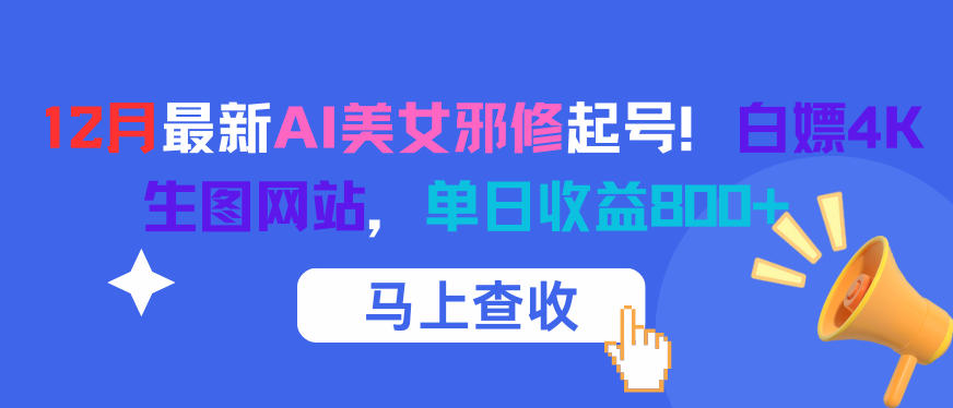 12月最新AI美女邪修起号！白嫖4K生图网站，单日收益8张+|网创挖金社