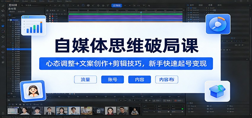 自媒体思维破局课：心态调整+文案创作+剪辑技巧，新手快速起号变现|网创挖金社