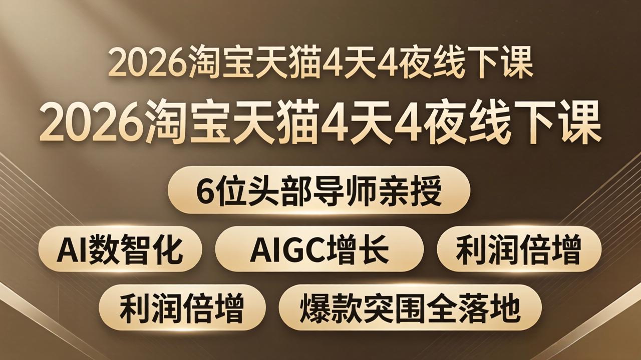2026淘宝天猫4天4夜线下课:6位头部导师亲授,AI数智化+AIGC增长+利润倍增+爆款突围全落地|网创挖金社