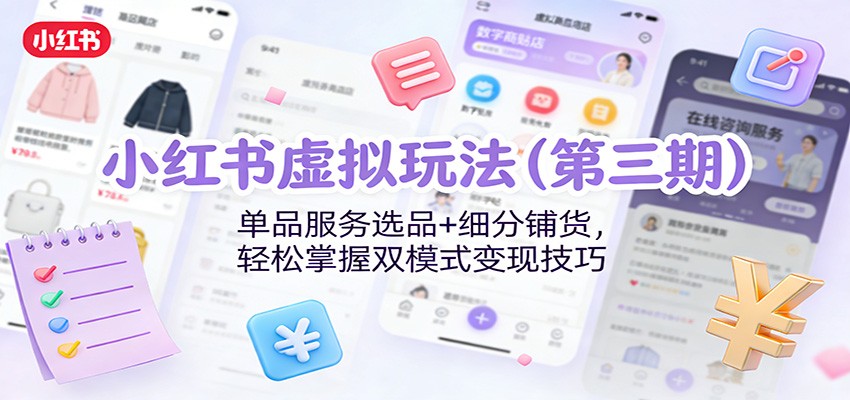 小红书虚拟玩法(第三期)：单品服务选品+细分铺货，轻松掌握双模式变现技巧|网创挖金社