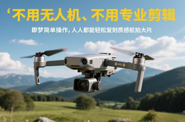 不用无人机、不用专业剪辑，即梦简单操作，人人都能轻松复刻质感航拍大片|网创挖金社