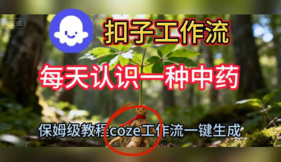 Coze扣子工作流一键生成每天认识一种中药短视频，保姆级搭建教学|网创挖金社