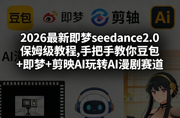 2026最新即梦seedance2.0保姆级教程,手把手教你豆包+即梦+剪映AI玩转AI漫剧赛道|网创挖金社